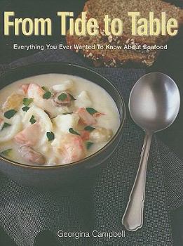 Hardcover From Tide to Table: Everything You Ever Wanted to Know about Buying, Preparing and Cooking Seafood Book