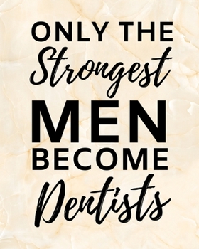 Only The Strongest Men Become Dentists: 2020 Planner For Dentist, 1-Year Daily, Weekly And Monthly Organizer With Calendar, Appreciation, Christmas, Or Birthday Gift Idea (8" x 10")