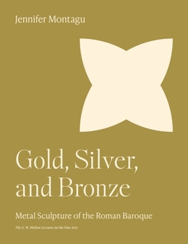 Hardcover Gold, Silver and Bronze: Metal Sculpture of the Roman Baroque (Bollingen Series, Nos. 35, 39 / The A. W. Mellon Lectures in the Fine Arts, 1990) Book