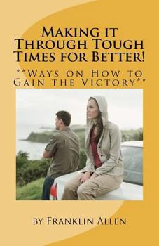 Paperback Making it Through Tough Times for Better!: **Ways on How to Gain the Victory** Book