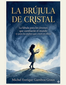 LA BRÚJULA DE CRISTAL. La fábula para los jóvenes que cambiarán el mundo (y para los padres que creen en ellos) (Spanish Edition)