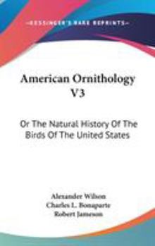 Hardcover American Ornithology V3: Or The Natural History Of The Birds Of The United States Book