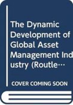 Hardcover The Dynamic Development of Global Asset Management Industry (Routledge International Studies in Money and Banking) Book