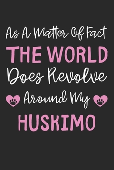 As A Matter Of Fact The World Does Revolve Around My Huskimo: Lined Journal, 120 Pages, 6 x 9, Huskimo Dog Gift Idea, Black Matte Finish (As A Matter ... World Does Revolve Around My Huskimo Journal)