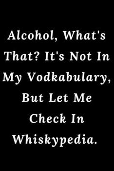 Paperback Alcohol, What's That? It's Not In My Vodkabulary, But Let Me Check In Whiskypedia. Book
