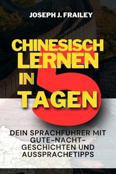 CHINESISCH LERNEN IN 5 TAGEN: DEIN SPRACHFÜHRER MIT GUTE-NACHT-GESCHICHTEN UND AUSSPRACHETIPPS (China leicht gemacht) (German Edition)
