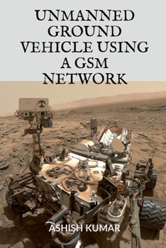 Paperback Unmanned Ground Vehicle Using a GSM Network Book