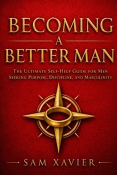 Paperback Becoming A Better Man: The Ultimate Self-Help Guide For Men Seeking Purpose, Discipline And Masculinity Book