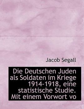 Die Deutschen Juden Als Soldaten Im Kriege 1914-1918, eine Statistische Studie Mit Einem Vorwort Vo