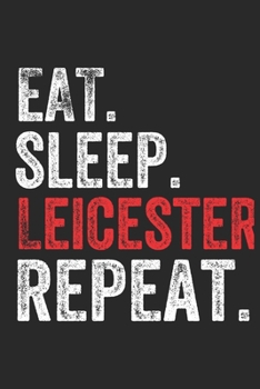 Eat Sleep  Leicester  Repeat UK United Kingdom Great Britain British Notebook City Gift: Lined Notebook / Journal Gift, Leicester, 120 Pages, 6 x 9 ... The Diary of, First names, Diary to Wr