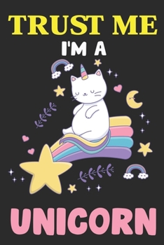 Trust Me I'm A Unicorn: Blank Line Notebook Journal For The Believers Or Owners of Unicorn Cats