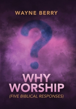 Hardcover Why Worship: Five Biblical Responses Book
