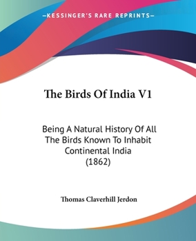 Paperback The Birds Of India V1: Being A Natural History Of All The Birds Known To Inhabit Continental India (1862) Book