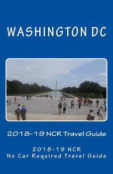 Paperback The Washington DC 2018-19 NCR Travel Guide: A NCR, No Car Required, Travel Guide Book