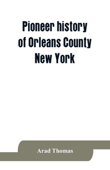 Paperback Pioneer history of Orleans County, New York; containing some account of the civil divisions of Western New York, with brief Biographical notices of ea Book