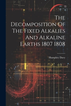 Paperback The Decomposition Of The Fixed Alkalies And Alkaline Earths 1807 1808 Book