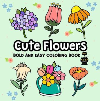 Paperback Cute Flowers: Bold and Easy Coloring Book | A Stress-Free Journey to Relaxation for Adults and Kids, Featuring Large Print Patterns. (Bold and Easy Relaxing Coloring Book) Book