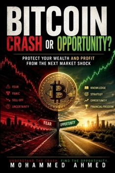 Bitcoin Crash or Opportunity?: Protect Your Wealth and Profit from the Next Market Shock (Global Crisis Investing Series)