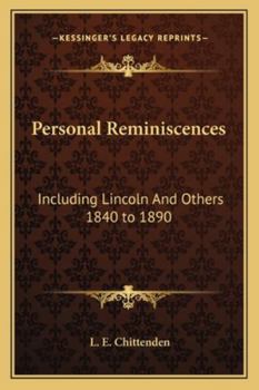 Personal Reminiscences, 1840-1890: Including Some Not Hitherto Published of Lincoln and the War