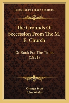 Paperback The Grounds Of Seccession From The M. E. Church: Or Book For The Times (1851) Book