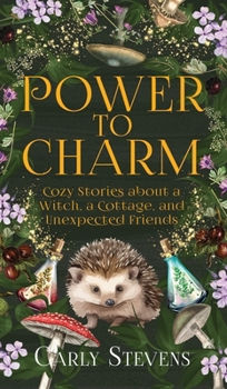 Hardcover Power to Charm: Cozy Stories about a Witch, a Cottage, and Unexpected Friends Book