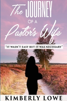 The Journey of a Pastor's Wife: It Wasn't Easy But It Was Necessary