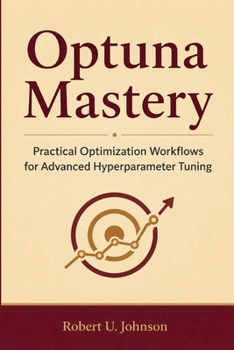 Optuna Mastery: Practical Optimization Workflows for Advanced Hyperparameter Tuning