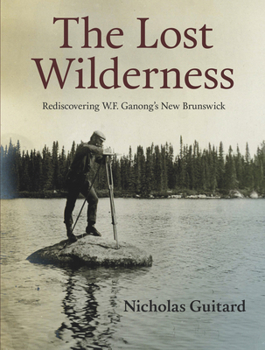 Paperback The Lost Wilderness: Rediscovering W.F. Ganong's New Brunswick Book