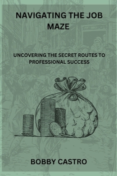 Navigating The Job Maze: Uncovering the Secret Routes to Professional Success