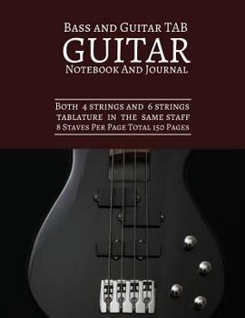 Paperback Bass And Guitar Tab Guitar Notebook And Journal: Both 4 strings and 6 strings, Tablature in the same staff,8 Staves Per Page Total 150 Pages 8.5x11 In Book