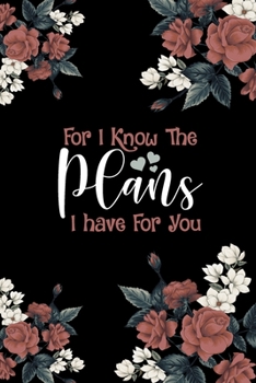 Paperback For I know The Plans I Have For You Notebook: Inspirational Saying Lined Journal Notebook Floral Gift For Women and Girls - 120 Pages Diary Books and Book