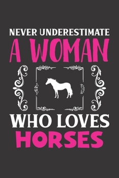 Paperback Never Underestimate A Woman Who Loves Horses: Horse Lovers Girl Women Gift Journal Lined Notebook 6x9 120 Pages Book