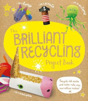 Paperback Brilliant Recycling Project (The Brilliant Recycling Project Book: Recycle old socks and toilet rolls into marvellous makes!) Book
