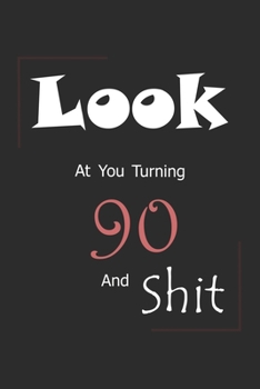 Look At You Turning 90 And Shit: Blank Lined Journal for 90th Birthday Gift, 150 Pages, 6�9, Soft Cover, Matte Finish