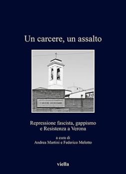 Un Carcere, Un Assalto: Repressione Fascista, Gappismo E Resistenza a Verona