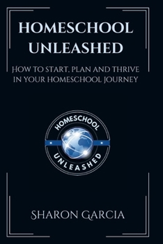Paperback Homeschool Unleashed: How to Start, Plan, and Thrive in Your Homeschool Journey Book