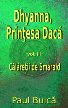 Paperback Dhyanna, Prinţesa Dacă: Călăreţii de Smarald (Romanian Edition) [Romansh] Book