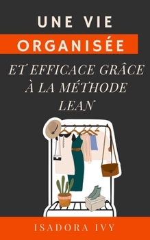 Une vie organisée et efficace grâce à la méthode Lean (French Edition)