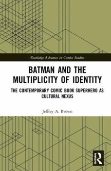 Hardcover Batman and the Multiplicity of Identity: The Contemporary Comic Book Superhero as Cultural Nexus Book