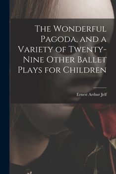 The wonderful pagoda,: And a variety of twenty-nine other ballet plays for children