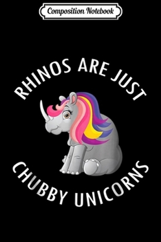 Composition Notebook: Rhinos Are Just Chubby Unicorns Cute Rhinoceros  Journal/Notebook Blank Lined Ruled 6x9 100 Pages