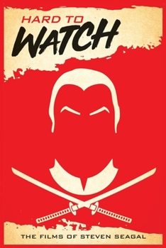 Paperback Hard to Watch: The Films of Steven Seagal Book