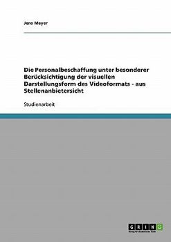 Paperback Die Personalbeschaffung unter besonderer Berücksichtigung der visuellen Darstellungsform des Videoformats - aus Stellenanbietersicht [German] Book