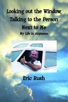 Paperback Looking Out the Window, Talking to the Person Next to Me: My Life in Airplanes Book