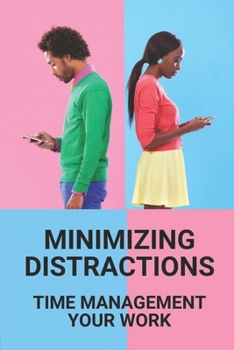 Paperback Minimizing Distractions: Time Management Your Work: Improve Productivity In The Workplace Book