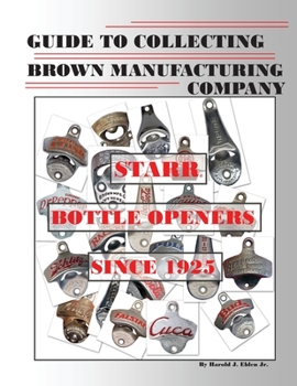Paperback Guide to Collecting Brown Manufacturing Company STARR Bottle Openers Since 1925 Book