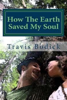 Paperback How the Earth Saved My Soul: Nature Based Healing and Wisdom Book