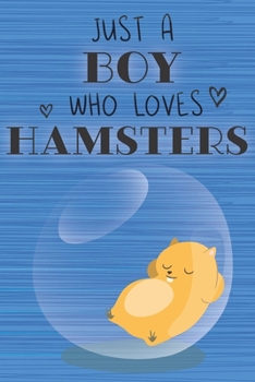 Paperback Just a Boy Who Loves Hamsters: Blank Line Notebook, Diary, Journal, Planner with favorite animal / 6 x 9 / 110 Lined Pages / Great Gift Idea ... Jour Book