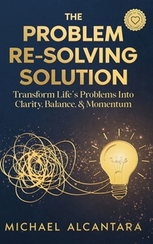 Hardcover The Problem Re-Solving Solution: Transform Life's Problems Into Clarity, Balance, & Momentum Book