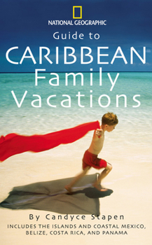 Paperback National Geographic Guide to Caribbean Family Vacations: Includes the Islands and Coastal Mexico, Belize, Costa Rica, and Honduras Book